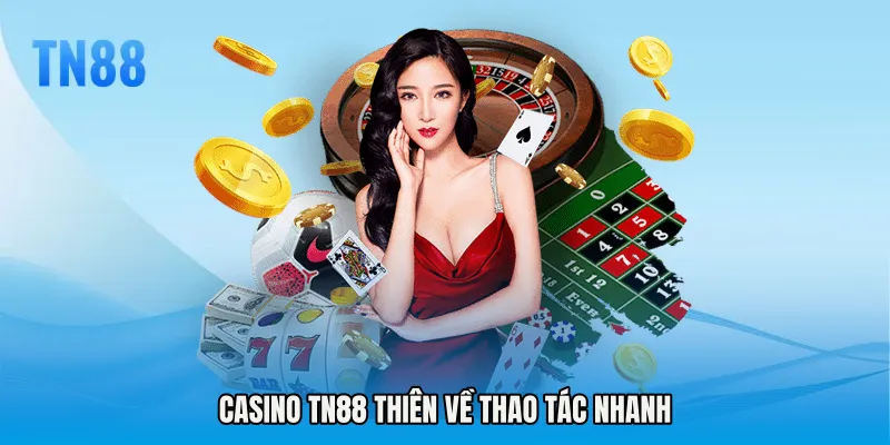Casino TN88 thiên về thao tác nhanh
