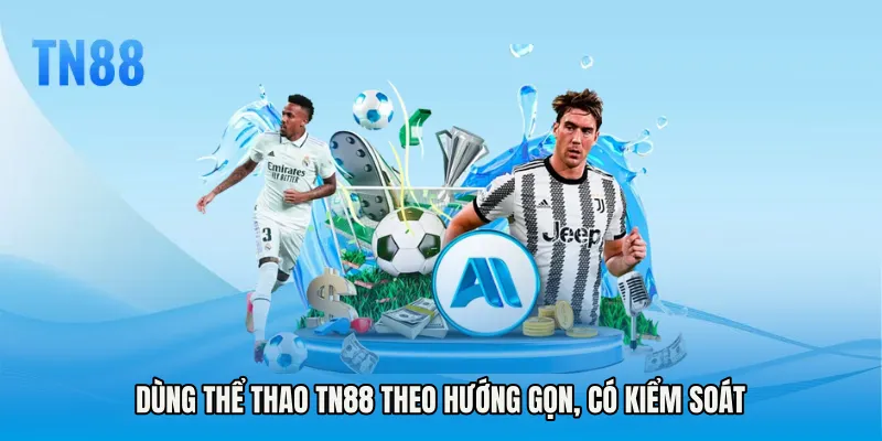 Dùng Thể thao TN88 theo hướng gọn, có kiểm soát