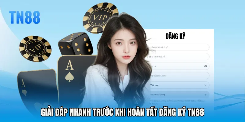 Giải đáp nhanh trước khi hoàn tất Đăng ký TN88.