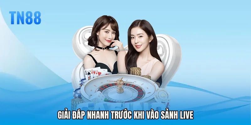 Giải đáp nhanh trước khi vào sảnh live