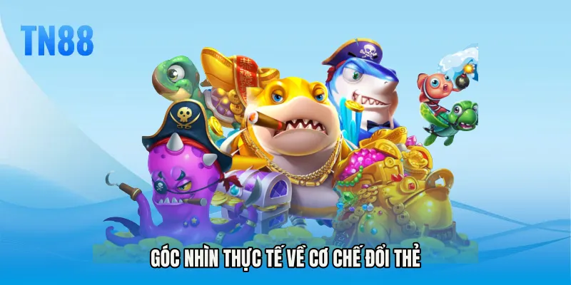 Góc nhìn thực tế về cơ chế đổi thẻ
