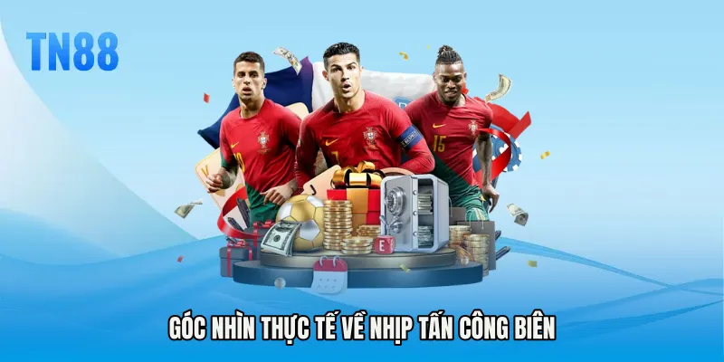 Góc nhìn thực tế về nhịp tấn công biên