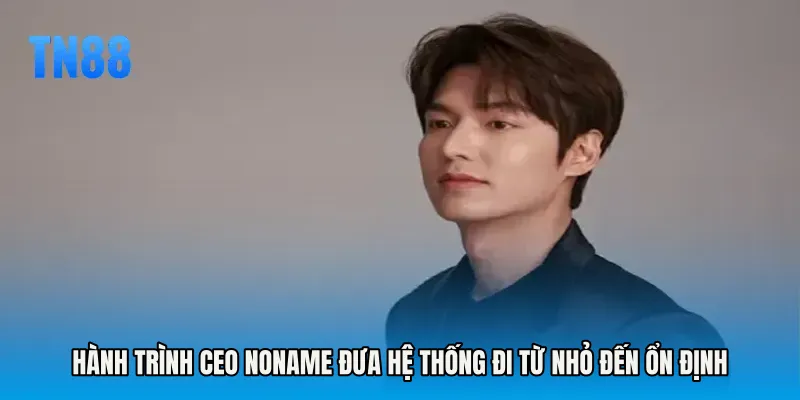Hành trình CEO Noname đưa hệ thống đi từ nhỏ đến ổn định